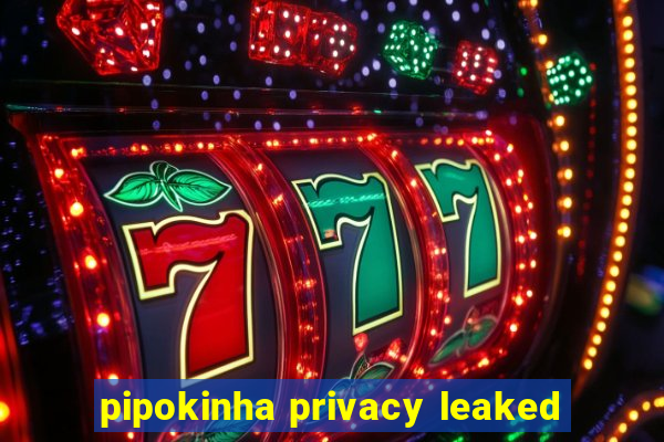 pipokinha privacy leaked